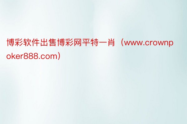 博彩软件出售博彩网平特一肖（www.crownpoker888.com）