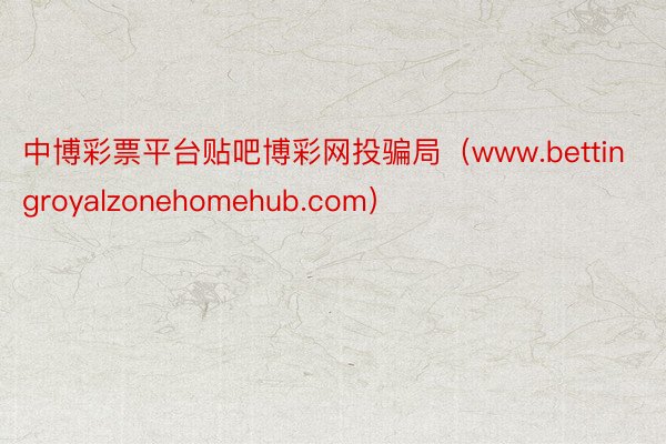 中博彩票平台贴吧博彩网投骗局（www.bettingroyalzonehomehub.com）